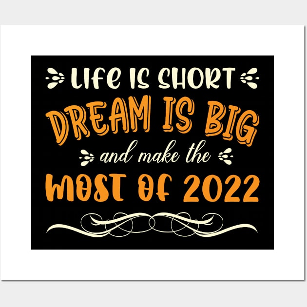 Life is short, Dream is big, and make the most of 2022. Happy new year T-shirt Design 2022. Wall Art by Design World24